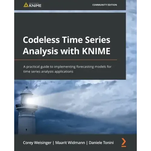 Codeless Time Series Analysis with KNIME: A practical guide to implementing forecasting models for time series analysis applications