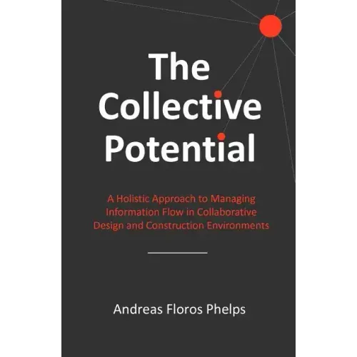 The Collective Potential: A Holistic Approach to Managing Information Flow in Collaborative Design and Construction Environments