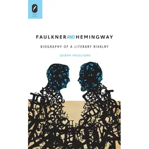 Faulkner and Hemingway: Biography of a Literary Rivalry
