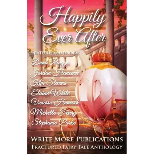 Happily Ever After: The Write More Publications Fractured Fairy Tale Anthology