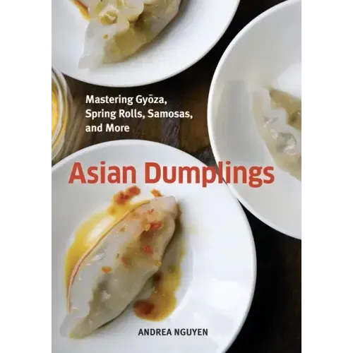 Asian Dumplings: Mastering Gyoza, Spring Rolls, Samosas, and More [A Cookbook]