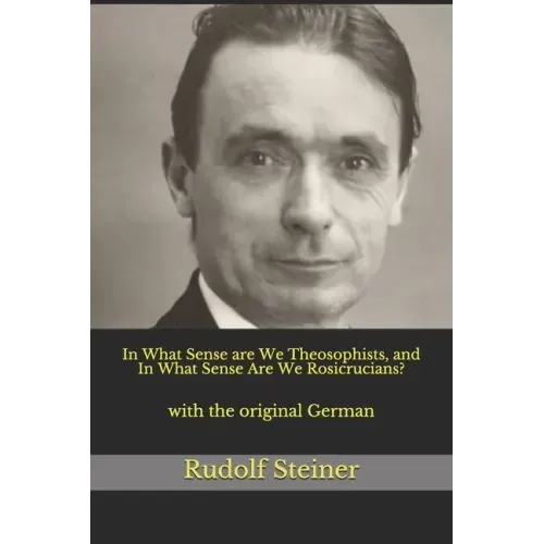 In What Sense are We Theosophists, and In What Sense Are We Rosicrucians?: with the original German