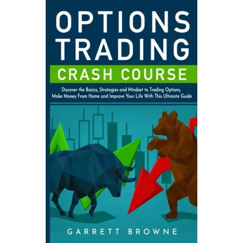 Options Trading Crash Course: Discover the Basics, Strategies, and Mindset to Trading Options, Make Money From Home and Improve Your Life With This