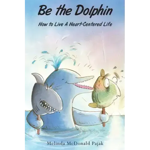Be the Dolphin: How to Live a Heart-Centered Life