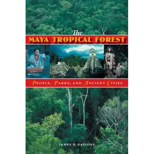 The Maya Tropical Forest: People, Parks, & Ancient Cities