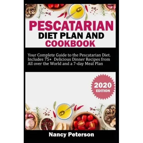 Pescatarian Diet Plan and Cookbook: Your Complete Guide to the Pescatarian Diet. Includes 75+ Delicious Dinner Recipes from All Over the World and a 7