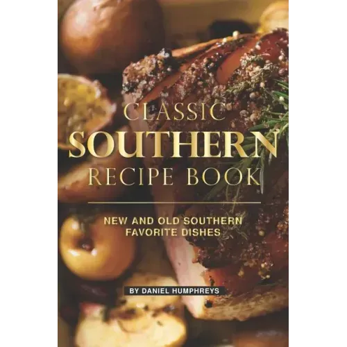 Classic Southern Recipe Book: New and Old Southern Favorite Dishes