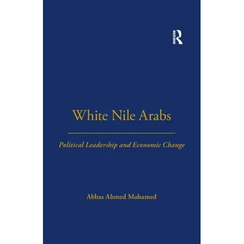 White Nile Arabs: Political Leadership and Economic Change Volume 53