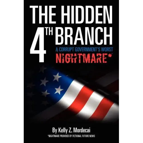 The Hidden 4th Branch: A Corrupt Government's Worst Nightmare*