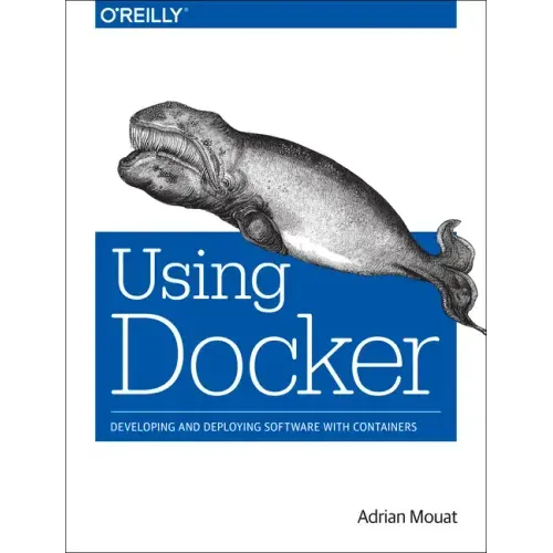 Using Docker: Developing and Deploying Software with Containers