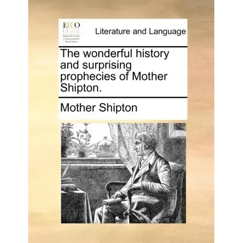 The Wonderful History and Surprising Prophecies of Mother Shipton.