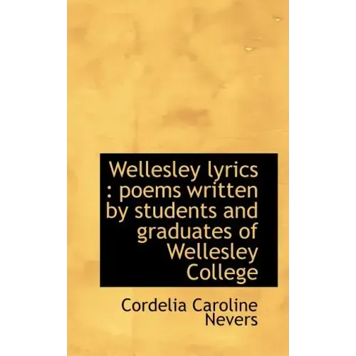 Wellesley Lyrics: Poems Written by Students and Graduates of Wellesley College