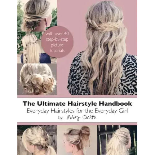 The Ultimate Hairstyle Handbook: Everyday Hairstyles for the Everyday Girl