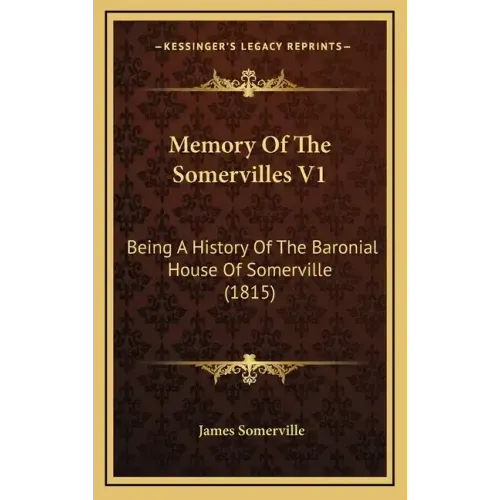 Memory Of The Somervilles V1: Being A History Of The Baronial House Of Somerville (1815)