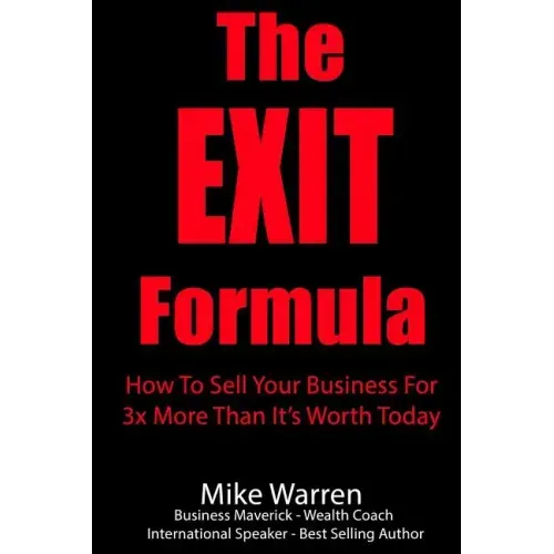 The EXIT Formula: How To Sell Your Business For 3x More Than It's Worth Today