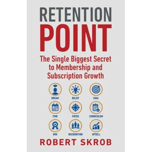 Retention Point: The Single Biggest Secret to Membership and Subscription Growth for Associations, SAAS, Publishers, Digital Access, Su