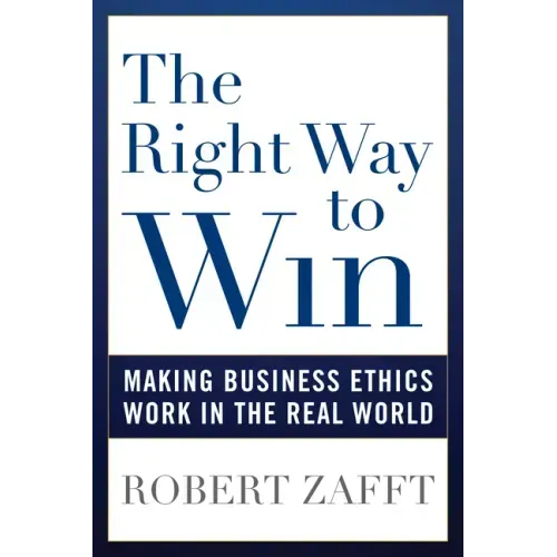 The Right Way to Win: Making Business Ethics Work in the Real World
