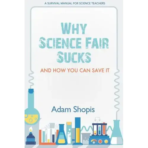Why Science Fair Sucks and How You Can Save It: A Survival Manual For Science Teachers