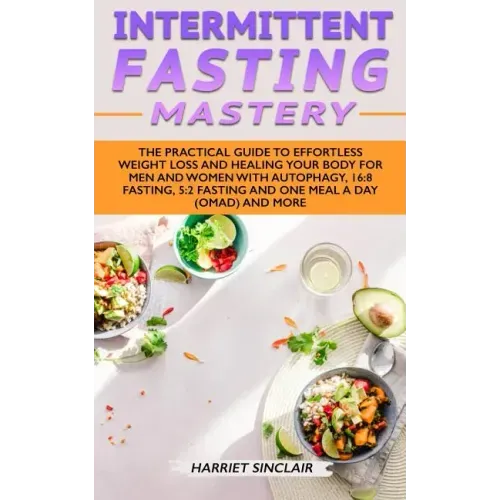 Intermittent Fasting Mastery: The Practical Guide to Effortless Weight Loss and Healing Your Body for Men and Women with Autophagy, 16:8 Fasting, 5: