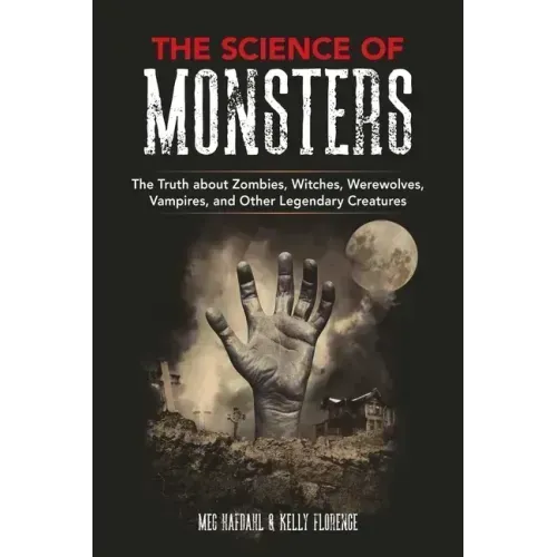The Science of Monsters: The Truth about Zombies, Witches, Werewolves, Vampires, and Other Legendary Creatures
