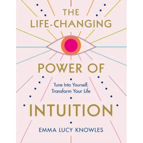 The Life-Changing Power of Intuition: Tune in to Yourself, Transform Your Life