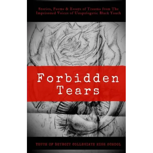 Forbidden Tears: Stories, Poems & Essays of Trauma from The Imprisoned Voices of Unapologetic Black Youth