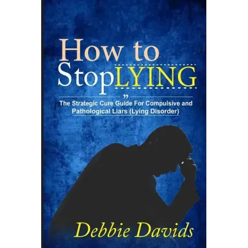 How to Stop Lying: The Strategic Cure Guide for Compulsive and Pathological Liars (Lying Disorder)