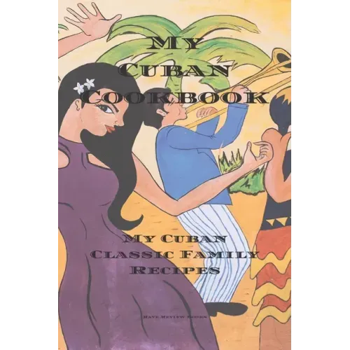 My Cuban Cookbook: My Cuban Family Classic Recipes easy to create your own Cuban family cookbook with your own recipes, a 6"x9" 100 writa