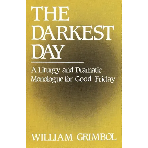 The Darkest Day: A Liturgy and Dramatic Monologue for Good Friday