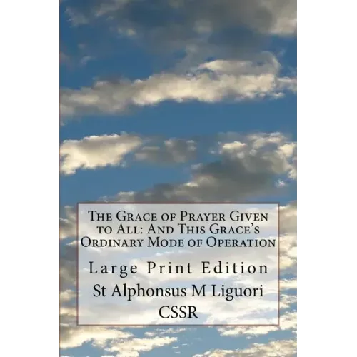 The Grace of Prayer Given to All: And This Grace's Ordinary Mode of Operation: Large Print Edition