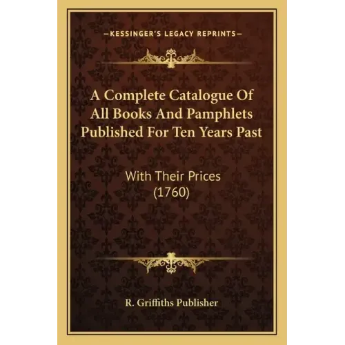 A Complete Catalogue Of All Books And Pamphlets Published For Ten Years Past: With Their Prices (1760)