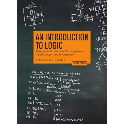 An Introduction to Logic - Second Edition: Using Natural Deduction, Real Arguments, a Little History, and Some Humour