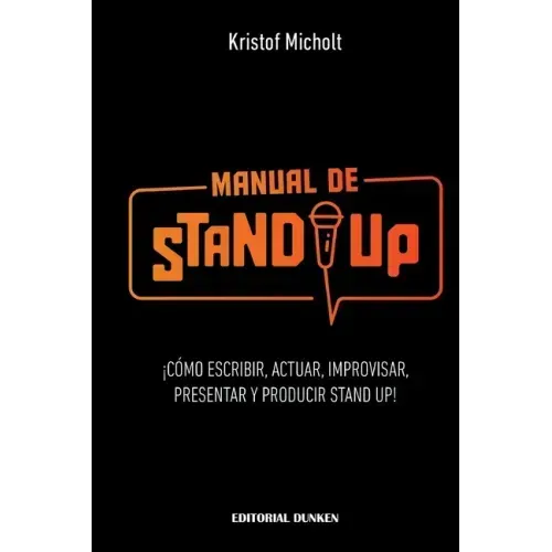 Manual de Stand Up: ¡Cómo Escribir, Actuar, Improvisar, Presentar y Producir Stand Up!