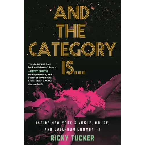 And the Category Is.: Inside New York's Vogue, House, and Ballroom Community