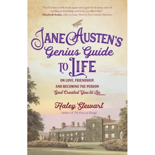 Jane Austen's Genius Guide to Life: On Love, Friendship, and Becoming the Person God Created You to Be