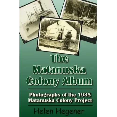 The Matanuska Colony Album: Photographs of the 1935 Matanuska Colony Project