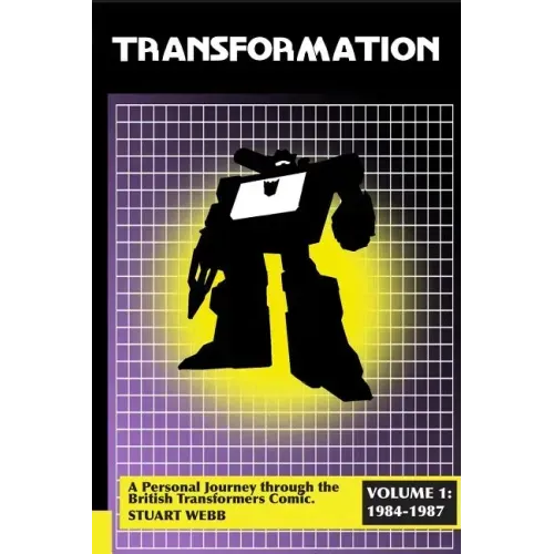 Transformation: A Personal Journey Through the British Transformers Comic Volume 1: 1984-1987