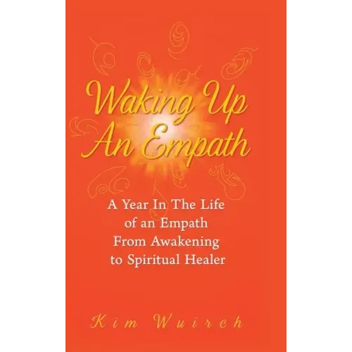 Waking Up an Empath: A Year in the Life of an Empath From Awakening to Spiritual Healer