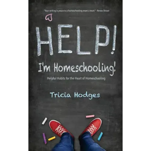 Help! I'm Homeschooling!: Helpful Habits for the Heart of Homeschooling