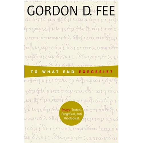 To What End Exegesis?: Essays Textual, Exegetical, and Theological