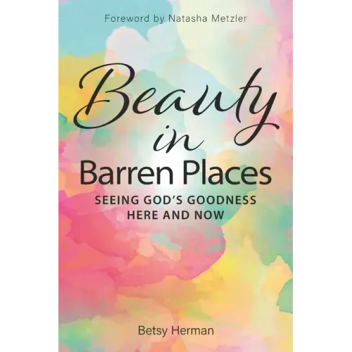 Beauty in Barren Places: Seeing God's Goodness Here and Now