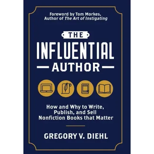 The Influential Author: How and Why to Write, Publish, and Sell Nonfiction Books that Matter