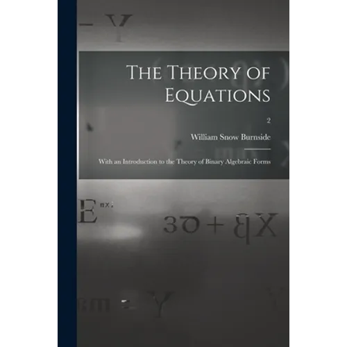 The Theory of Equations: With an Introduction to the Theory of Binary Algebraic Forms; 2