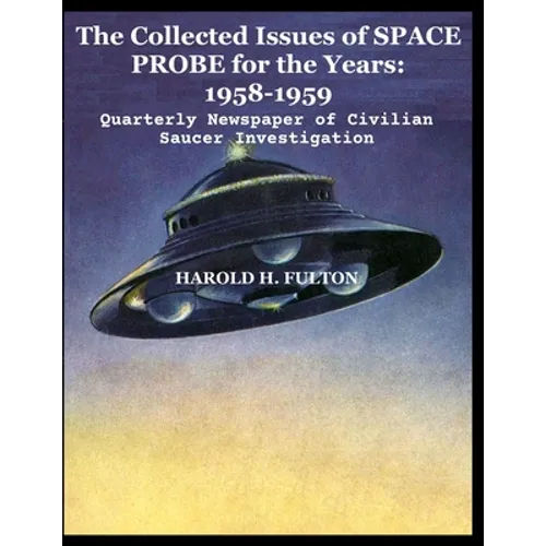 The Collected Issues of SPACE PROBE for the Years: 1958-59: Quarterly Newspaper of Civilian Saucer Investigation