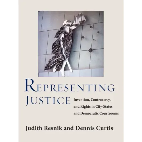 Representing Justice: Invention, Controversy, and Rights In City-States and Democratic Courtrooms