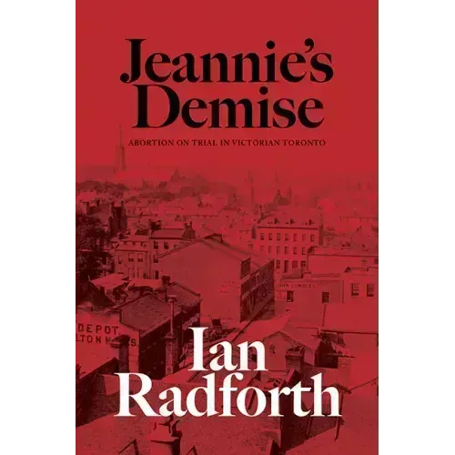 Jeannie's Demise: Abortion on Trial in Victorian Toronto