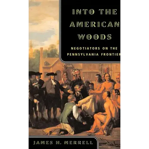 Into the American Woods: Negotiators on the Pennsylvania Frontier