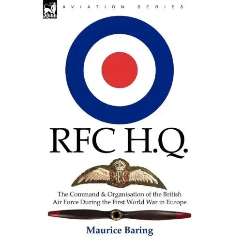 R. F. C. H. Q.: the Command & Organisation of the British Air Force During the First World War in Europe