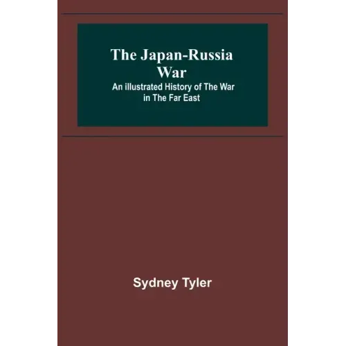 The Japan-Russia War: An Illustrated History of the War in the Far East