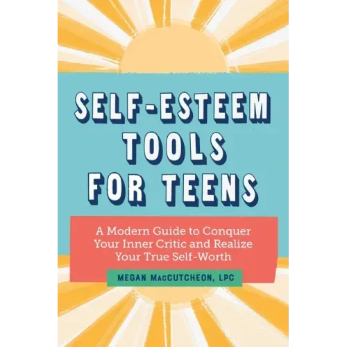 Self-Esteem Tools for Teens: A Modern Guide to Conquer Your Inner Critic and Realize Your True Self Worth